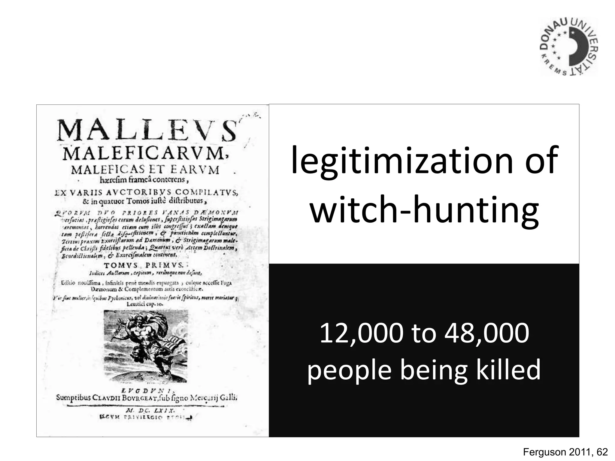 legitimization of
witch-hunting
12,000 to 48,000
people being killed
Ferguson 2011, 62
 