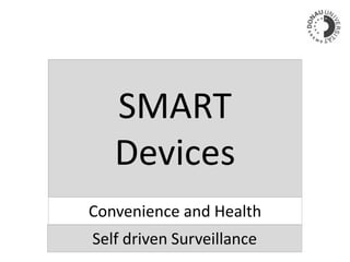 SMART
Devices
Convenience and Health
Self driven Surveillance
 