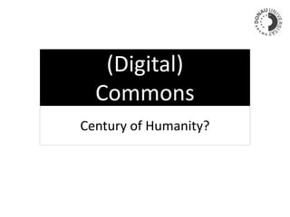 (Digital)
Commons
Century of Humanity?
 