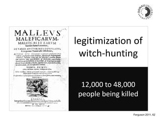 legitimization of
witch-hunting
12,000 to 48,000
people being killed
Ferguson 2011, 62
 