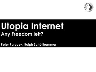 Utopia Internet
Any Freedom left?
Peter Parycek, Ralph Schöllhammer
 