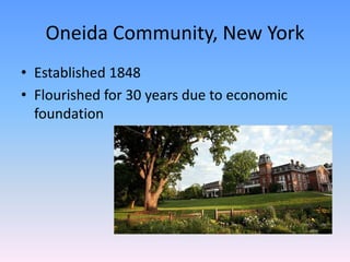 Oneida Community, New York
• Established 1848
• Flourished for 30 years due to economic
  foundation
 