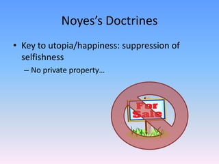 Noyes’s Doctrines
• Key to utopia/happiness: suppression of
  selfishness
  – No private property…
 