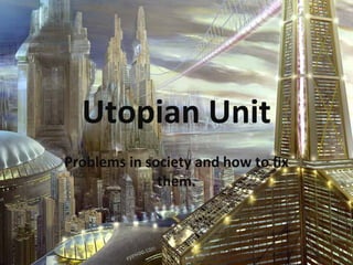 Utopian Unit Problems in society and how to fix them. 