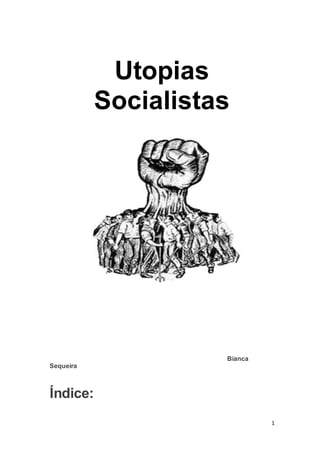 1
Utopias
Socialistas
Bianca
Sequeira
Índice:
 