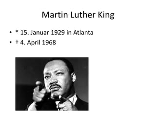 Martin Luther King* 15. Januar 1929 in Atlanta† 4. April 1968