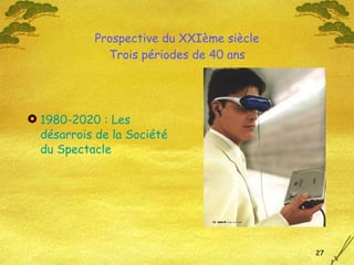 Prospective du XXIème siècle Trois périodes de 40 ans 1980-2020 : Les désarrois de la Société du Spectacle 