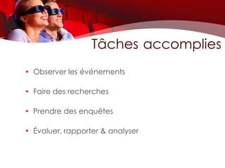 Tâches accomplies
• Observer les événements

• Faire des recherches

• Prendre des enquêtes

• Évaluer, rapporter & analyser
 