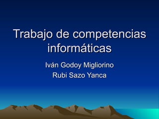 Trabajo de competencias informáticas Iván Godoy Migliorino Rubi Sazo Yanca 
