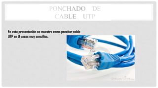 En esta presentación se muestra como ponchar cable
UTP en 9 pasos muy sencillos.

 