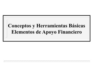 Conceptos y Herramientas Básicas
 Elementos de Apoyo Financiero
 