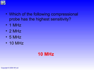 Which of the following compressional probe has the highest sensitivity? 1 MHz 2 MHz 5 MHz 10 MHz 10 MHz 