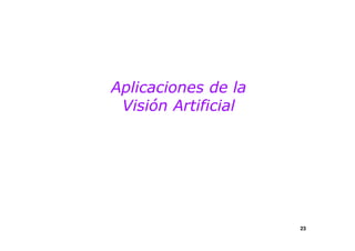 Aplicaciones de la 
Visión Artificial 
23 
 