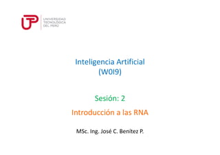 Inteligencia Artificial 
(W0I9) 
Sesión: 2 
Introducción a las RNA 
MSc. Ing. José C. Benítez P. 
 