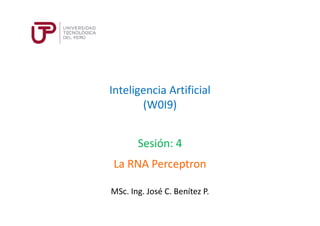 Inteligencia Artificial
(W0I9)
Sesión: 4
MSc. Ing. José C. Benítez P.
La RNA Perceptron
 