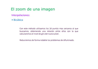 El zoom de una imagen
Interpolaciones:
• Bicúbica
 