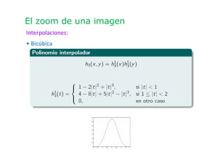 El zoom de una imagen
Interpolaciones:
• Bicúbica
 