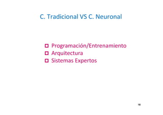 C. Tradicional VS C. Neuronal
Programación/Entrenamiento
Arquitectura
Sistemas Expertos
18
 