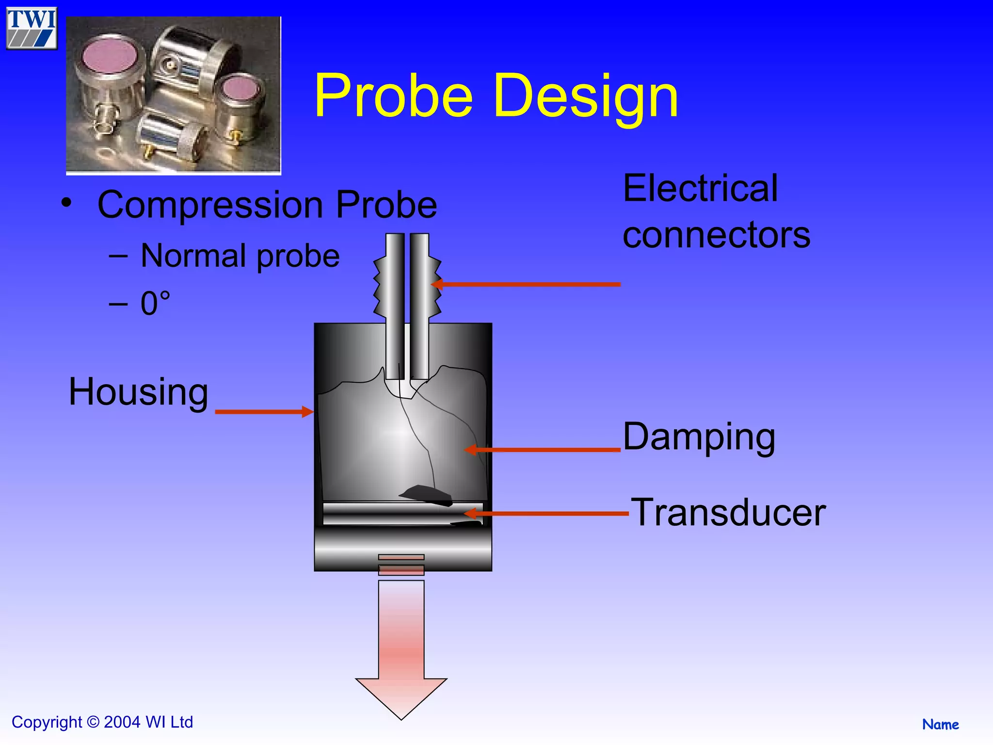 Probe Design Compression Probe Normal probe 0 ° Damping Transducer Electrical connectors Housing 