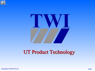 UT Product Technology TWI 