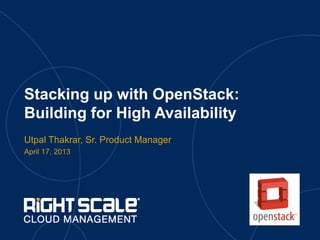 Stacking up with OpenStack:
Building for High Availability
Utpal Thakrar, Sr. Product Manager
April 17, 2013
 