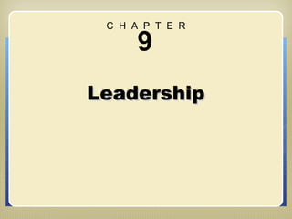 C H A P T E R

      9
Leadership
                 Chapter 9: Leadership
 