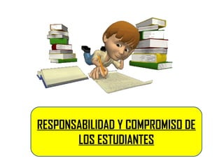 RESPONSABILIDAD Y COMPROMISO DE
LOS ESTUDIANTES
 