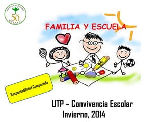 UTP – Convivencia Escolar
Invierno, 2014
Responsabilidad Compartida
 