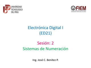 Electrónica Digital I
        (ED21)

       Sesión: 2
Sistemas de Numeración

    Ing. José C. Benítez P.
 