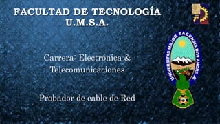 FACULTAD DE TECNOLOGÍA
U.M.S.A.
Carrera: Electrónica &
Telecomunicaciones
Probador de cable de Red
 