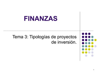 FINANZAS

Tema 3: Tipologías de proyectos
                   de inversión.




                                   1
 