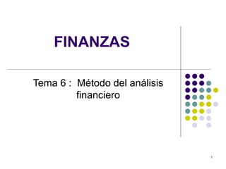 FINANZAS

Tema 6 : Método del análisis
         financiero




                               1
 