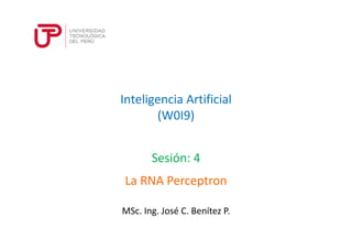 Inteligencia Artificial 
(W0I9) 
Sesión: 4 
La RNA Perceptron 
MSc. Ing. José C. Benítez P. 
 