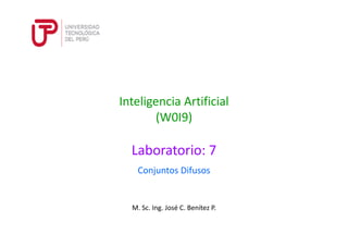 M. Sc. Ing. José C. Benítez P.
Conjuntos Difusos
Laboratorio: 7
Inteligencia Artificial
(W0I9)
 