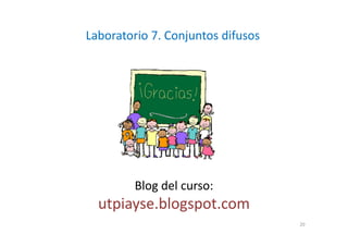 Laboratorio 7. Conjuntos difusos
Blog del curso:
utpiayse.blogspot.com
20
 