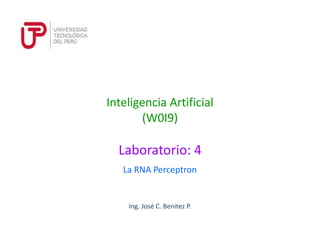 Ing. José C. Benítez P.
Inteligencia Artificial
(W0I9)
La RNA Perceptron
Laboratorio: 4
 