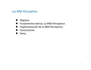  Objetivo
 Fundamento teórico: La RNA Perceptron.
 Implementación de la RNA Perceptron.
 Conclusiones.
 Tarea.
Las RNA Perceptron
2
 