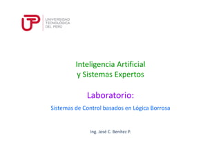 Ing. José C. Benítez P.
Inteligencia Artificial
y Sistemas Expertos
Sistemas de Control basados en Lógica Borrosa
Laboratorio:
 