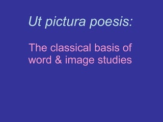 Ut pictura poesis: The classical basis of word & image studies 