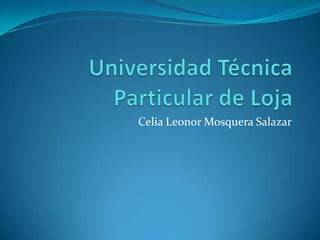 Universidad Técnica Particular de Loja Celia Leonor Mosquera Salazar  