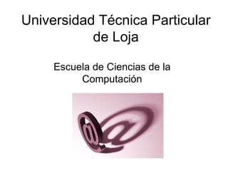 Universidad T é cnica Particular de Loja Escuela de Ciencias de la Computaci ó n 