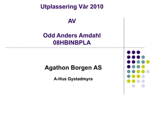 Utplassering Vår 2010 AV Odd Anders Amdahl 08HBINBPLA Agathon Borgen AS A-Hus Gystadmyra 