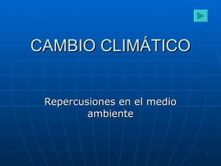 CAMBIO CLIMÁTICO Repercusiones en el medio ambiente 