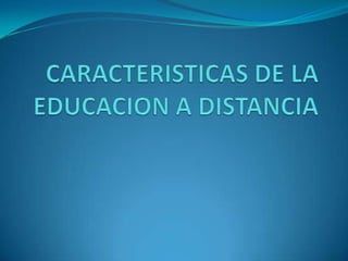 CARACTERISTICAS DE LA EDUCACION A DISTANCIA 