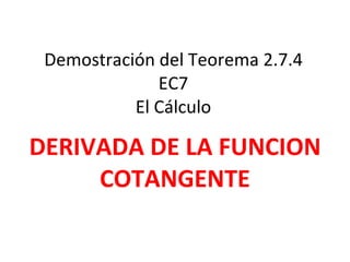 Demostración del Teorema 2.7.4 EC7 El Cálculo DERIVADA DE LA FUNCION COTANGENTE 