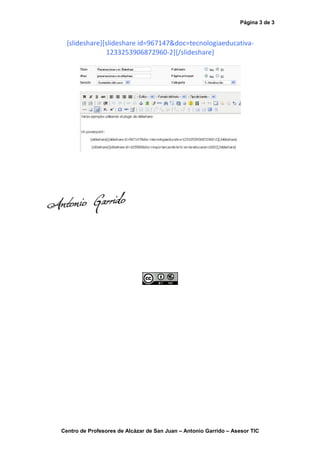 Página 3 de 3


  {slideshare}[slideshare id=967147&doc=tecnologiaeducativa-
               1233253906872960-2]{/slideshare}




Centro de Profesores de Alcázar de San Juan – Antonio Garrido – Asesor TIC
 