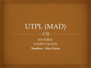 MATERIA:
COMPUTACION
Nombre : Alex Erazo
 