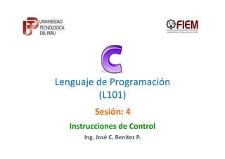 Lenguaje de Programación
         (L101)
           Sesión: 4
   Instrucciones de Control
       Ing. José C. Benítez P.
 
