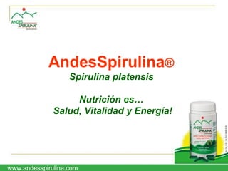 AndesSpirulina ® Spirulina platensis Nutrición es…  Salud, Vitalidad y Energía! www.andesspirulina.com 