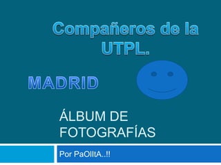 Álbum de fotografías Por PaOlItA..!! Compañeros de la UTPL. MADRID 